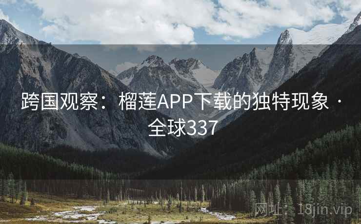 跨国观察：榴莲APP下载的独特现象 · 全球337  第1张